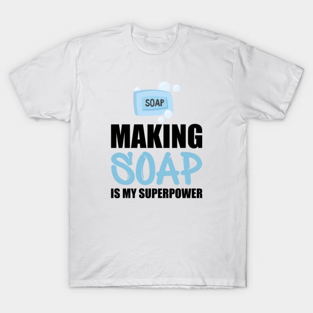 Soap Maker - Making soap is my superpower T-Shirt by KC Happy Shop